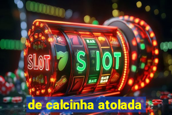 de calcinha atolada